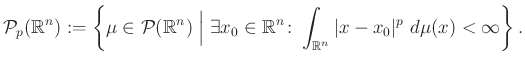 $\displaystyle \mathcal{P}_p(\mathbb{R}^n):=\left\{\mu\in\mathcal{P}(\mathbb{R}^...
...athbb{R}^n\colon \int_{\mathbb{R}^n}\vert x-x_0\vert^p~d\mu(x)<\infty\right\}.
$