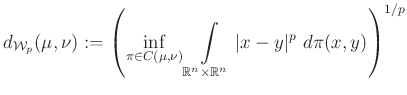 $\displaystyle d_{\mathcal{W}_p}(\mu,\nu):=\left(\inf_{\pi\in C(\mu,\nu)}\int\limits_{\mathbb{R}^n\times\mathbb{R}^n} \vert x-y\vert^p~d\pi(x,y)\right)^{1/p}
$
