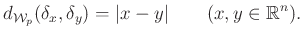 $\displaystyle d_{\mathcal{W}_p}(\delta_x,\delta_y)=\vert x-y\vert\qquad(x,y\in\mathbb{R}^n).
$
