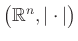 $ \big(\mathbb{R}^n,\vert\cdot\vert\big)$