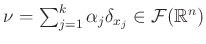 $ \nu=\sum_{j=1}^k\alpha_j\delta_{x_j}\in\mathcal{F}(\mathbb{R}^n)$