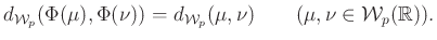 $\displaystyle d_{\mathcal{W}_p}(\Phi(\mu),\Phi(\nu))=d_{\mathcal{W}_p}(\mu,\nu)\qquad(\mu,\nu\in\mathcal{W}_p(\mathbb{R})).
$