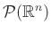 $ \mathcal{P}(\mathbb{R}^n)$