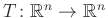 $ T\colon \mathbb{R}^n\to\mathbb{R}^n$