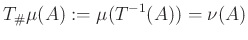 $\displaystyle T_{\char93 }\mu(A):=\mu(T^{-1}(A))=\nu(A)
$