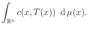 $\displaystyle \int_{\mathbb{R}^n} c(x,T(x))~\operatorname{d}\mu(x).
$