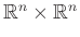 $ \mathbb{R}^n\times\mathbb{R}^n$