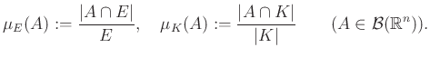 $\displaystyle \mu_E(A):=\frac{\vert A\cap E\vert}{E},\quad\mu_K(A):=\frac{\vert A\cap K\vert}{\vert K\vert}\qquad(A\in\mathcal{B}(\mathbb{R}^n)).
$