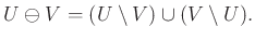$\displaystyle U\ominus V=(U\setminus V)\cup(V\setminus U).
$