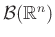 $ \mathcal{B}(\mathbb{R}^n)$