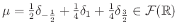 $ \mu=\frac{1}{2}\delta_{-\frac{1}{2}}+\frac{1}{4}\delta_{1}+\frac{1}{4}\delta_{\frac{3}{2}}\in\mathcal{F}(\mathbb{R})$