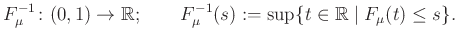 $\displaystyle F^{-1}_{\mu}\colon(0,1)\to\mathbb{R};\qquad F^{-1}_{\mu}(s):=\sup\{t\in\mathbb{R}\mid F_{\mu}(t)\leq s\}.
$