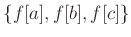 $ \{f[a],f[b],f[c]\}$