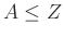 $ A\leq Z$