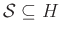 $ \mathcal{S}\subseteq H$