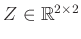 $ Z\in\mathbb{R}^{2\times 2}$