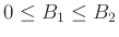 $ 0\leq B_1\leq B_2$