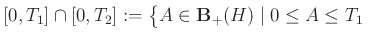 $\displaystyle [0,T_1]\cap[0,T_2]:=\big\{A\in\mathbf{B}_+(H)\mid 0\leq A\leq T_1~~$