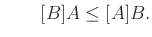$\displaystyle \qquad [B]A\leq[A]B.
$
