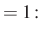 $\displaystyle =1\colon$