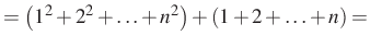 $\displaystyle =\left(1^2+2^2+\ldots+n^2\right)+\left(1+2+\ldots+n\right)=$