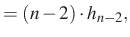 $\displaystyle =(n-2)\cdot h_{n-2},$