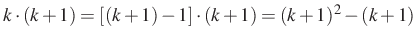 $\displaystyle k \cdot (k+1)=[(k+1)-1]\cdot (k+1) =(k+1)^2-(k+1)
$