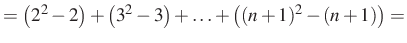 $\displaystyle =\left(2^2-2\right) +\left(3^2-3\right) +\ldots+\left((n+1)^2-(n+1)\right)=$
