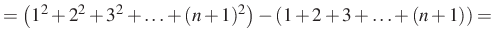$\displaystyle =\left(1^2+2^2+3^2+\ldots+(n+1)^2\right)-\left(1+2+3+\ldots+(n+1)\right)=$