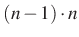 $\displaystyle (n-1)\cdot n$