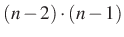 $\displaystyle (n-2)\cdot (n-1)$