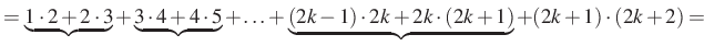 $\displaystyle =\underbrace{1\cdot 2+2\cdot 3}+\underbrace{3\cdot 4+4\cdot 5} +\ldots+\underbrace{(2k-1)\cdot 2k+2k\cdot (2k+1)}+(2k+1)\cdot (2k+2) =$