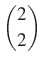$ \dbinom{2}{2}$