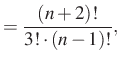 $\displaystyle =\dfrac{(n+2)!}{3!\cdot (n-1)!},$