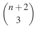 $\displaystyle \dbinom{n+2}{3}$