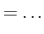$\displaystyle =\ldots$