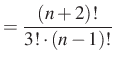 $\displaystyle =\dfrac{(n+2)!}{3!\cdot (n-1)!}$
