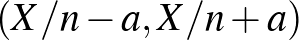 $(X/n-a, X/n+a)$