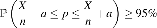 $\displaystyle \mathbb{P}\left(\frac Xn -a\leq p \leq \frac Xn+a\right)\geq 95\%$