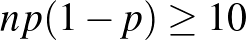 $np(1-p)\geq 10$