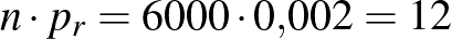 $n\cdot p_r=6000\cdot 0{,}002=12$