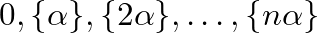 $0, \{\alpha\}, \{2\alpha\},\dots, \{n\alpha\}$