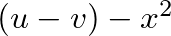 $(u-v)-x^2$