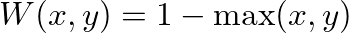 $W(x,y)=1-\max(x,y)$