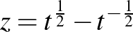 $z=t^{\frac{1}{2}}-t^{-\frac{1}{2}}$