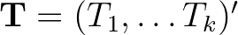 $\mathbf{T}=(T_1 ,\dots T_k )'$