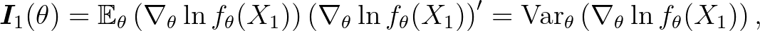 $\displaystyle \bm{I}_1 (\theta) = {\mathbb{E}}_{\theta} \left( \nabla_{\theta} ...
...atorname{Var}_{\theta} \left( \nabla_{\theta} \ln f_{\theta} (X_1 ) \right) ,
$