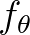 $f_{\theta}$