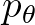 $p_{\theta}$