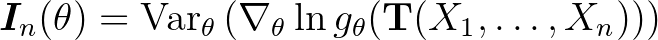 $\bm{I}_n (\theta) =\operatorname{Var}_{\theta} \left( \nabla_{\theta}\ln g_{\theta} (\mathbf{T}(X_1 ,\dots ,X_n )) \right)$
